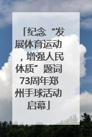 纪念“发展体育运动，增强人民体质”题词73周年郑州手球活动启幕